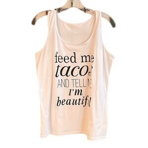 Feed Me Tacos And Tell Me I’m Pretty Graphic Tank Shirt White XL